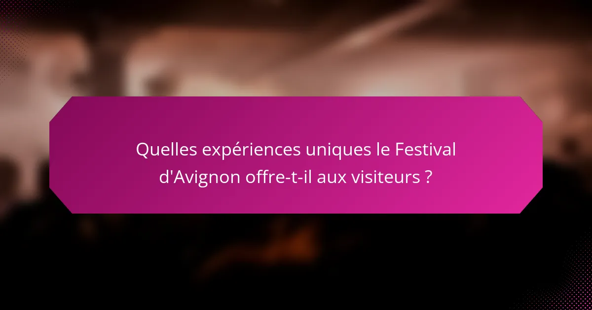 Quelles expériences uniques le Festival d'Avignon offre-t-il aux visiteurs ?