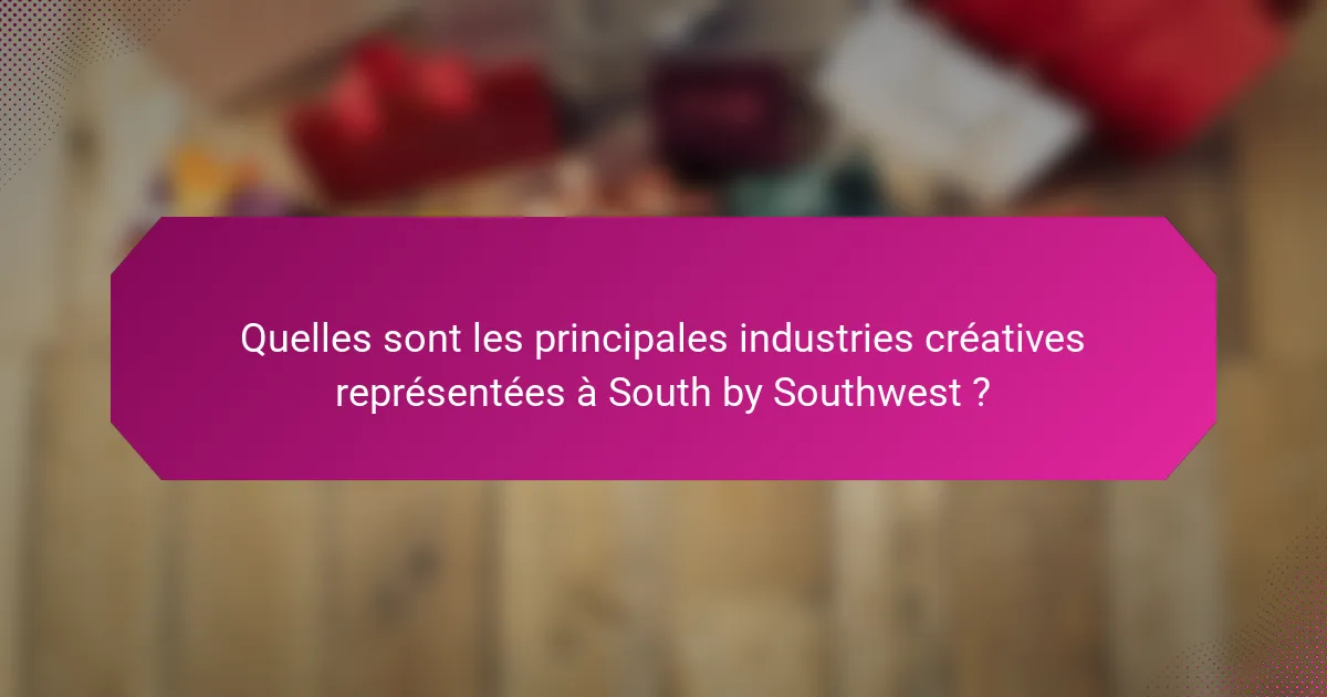 Quelles sont les principales industries créatives représentées à South by Southwest ?