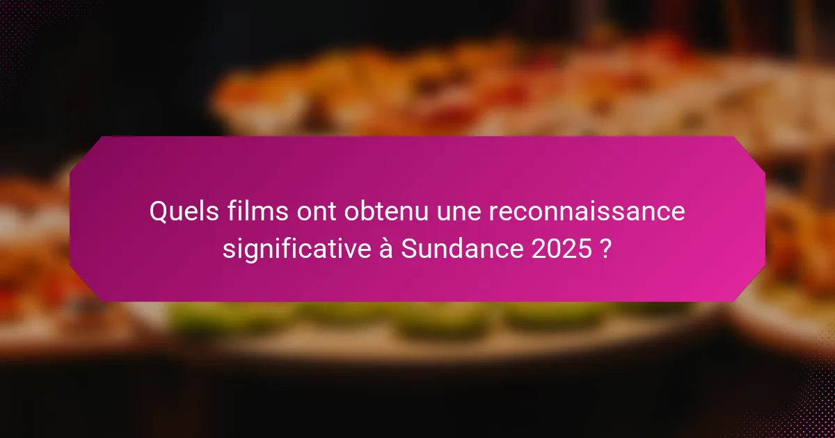 Quels films ont obtenu une reconnaissance significative à Sundance 2025 ?
